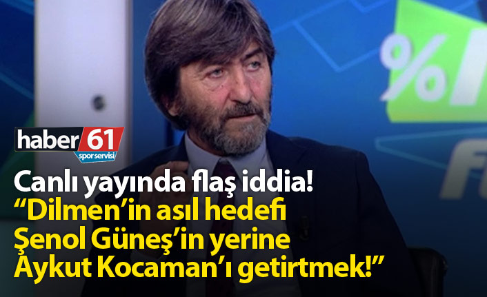 "Rıdvan Dilmen'in hedefi Güneş'in yerine Kocaman'ı getirtmek!"