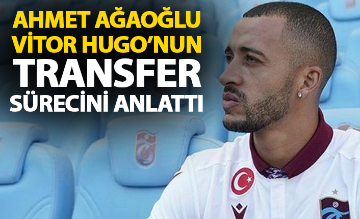 Ağaoğlu Vitor Hugo transferinin perde arkasını anlattı