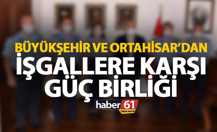 Büyükşehir ve Ortahisar zabıtaları birlikte çalışacak!
