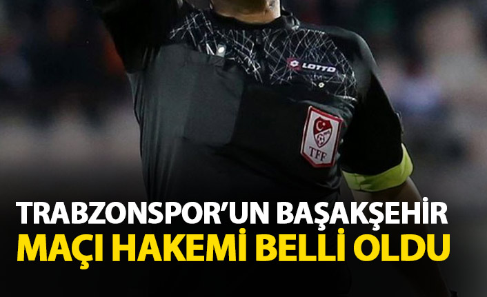 Trabzonspor'un Başakşehir maçı hakemi belli oldu