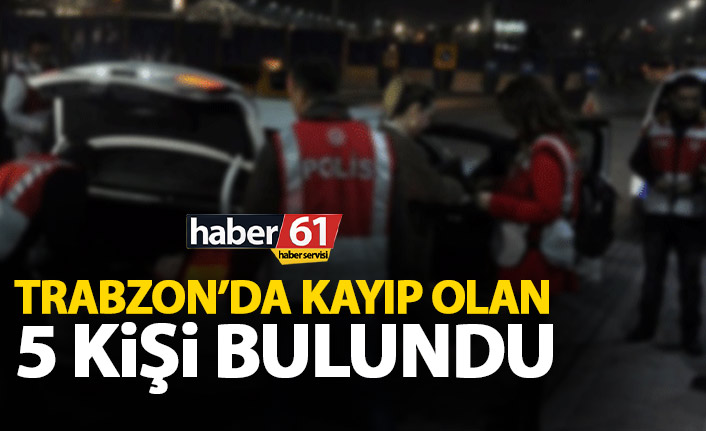 Trabzon’da kayıp olan 5 kişi bulundu