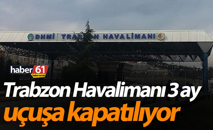 Trabzon Havalimanı uçuşa kapatılıyor