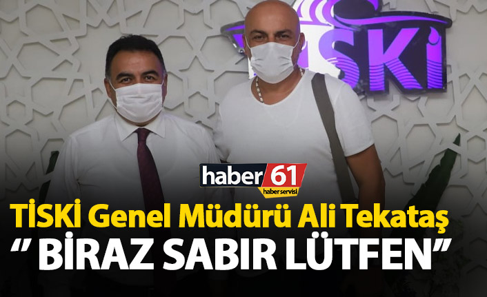 TİSKİ Genel Müdürü Ali Tekataş ‘’Biraz sabır lütfen’’