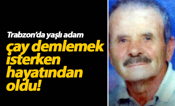 Tüp parlamasında yaralanan yaşlı adamdan acı haber geldi