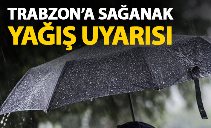 Trabzon’a sağanak uyarısı