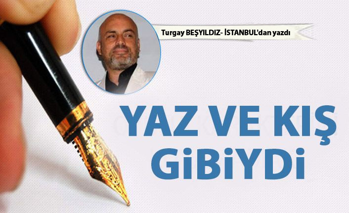 Yaz ve kış gibiydi