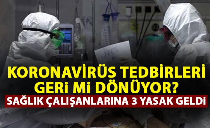 Koronavirüs tedbirleri geri mi dönüyor? Sağlık çalışanlarına 3 yasak geldi