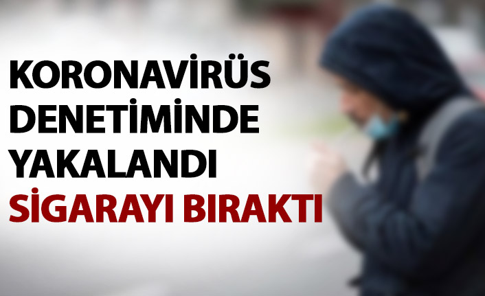  Denetimde yakalanınca sigarayı bıraktı