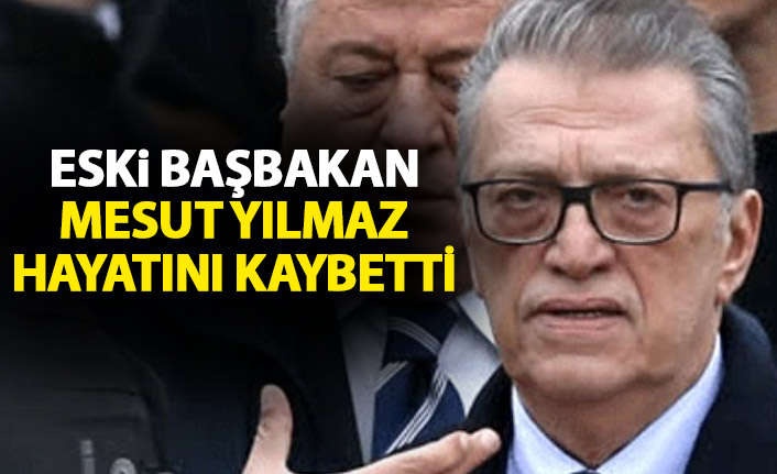 Eski Başbakan Mesut Yılmaz Hayatını kaybetti