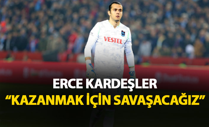 Erce Kardeşler: Kazanmak için savaşacağız!