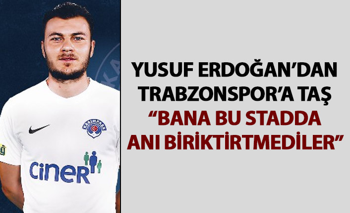 Yusuf Erdoğan’dan Trabzonspor’a sitem: Bana bu stadda anı biriktirtmediler