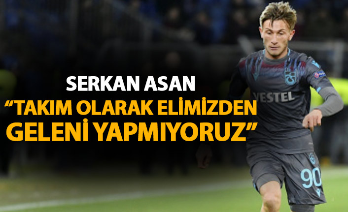Serkan Asan: Takım olarak elimizden geleni yapmıyoruz!