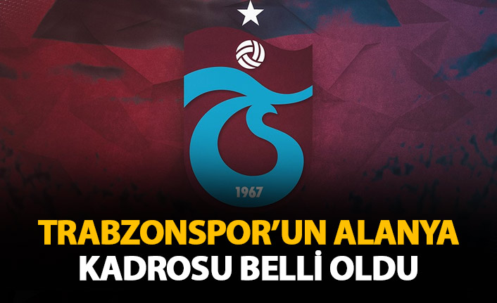 Trabzonspor'un Alanya kadrosu belli oldu