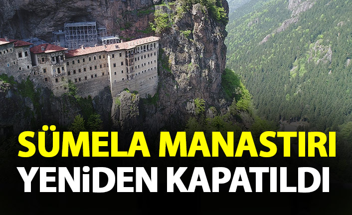 Sümela Manastırı tekrar ziyarete kapatıldı