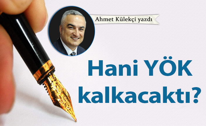 Hani YÖK kalkacaktı?
