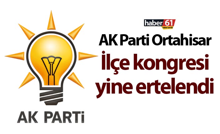 AK Parti Ortahisar İlçe kongresi yine ertelendi