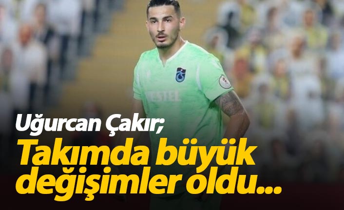 Uğurcan Çakır: Takımda büyük bir değişim oldu