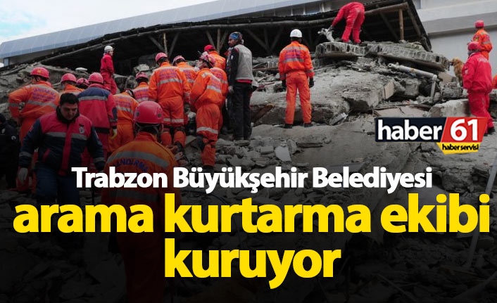 Trabzon Büyükşehir Belediyesi’nde arama kurtarma ekibi kuruluyor
