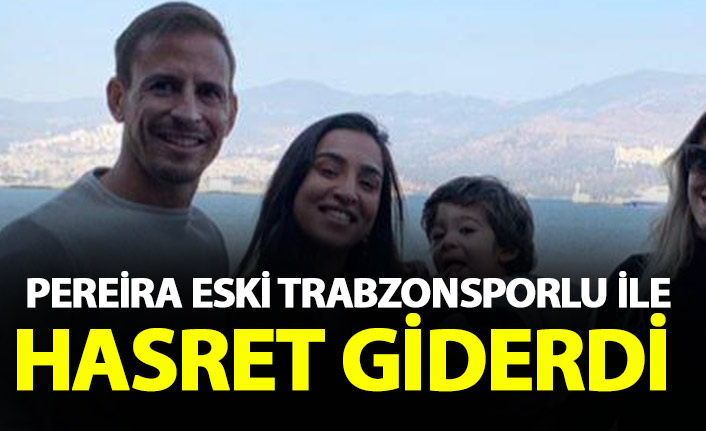 Trabzonspor'un tecrübeli ismi Pereira eski takım arkadaşıyla hasret giderdi