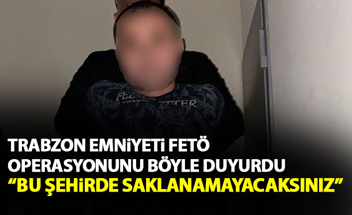 Trabzon Emniyeti böyle duyurdu: Bu şehirde saklanamayacaksınız!