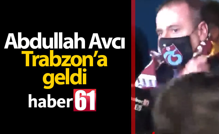Abdullah Avcı Trabzon'da