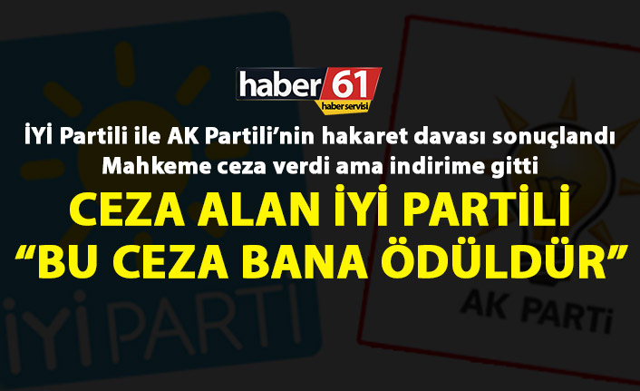 İYİ Partili ile AK Partili’nin hakaret davası sonuçlandı “Bu ceza bana ödüldür”