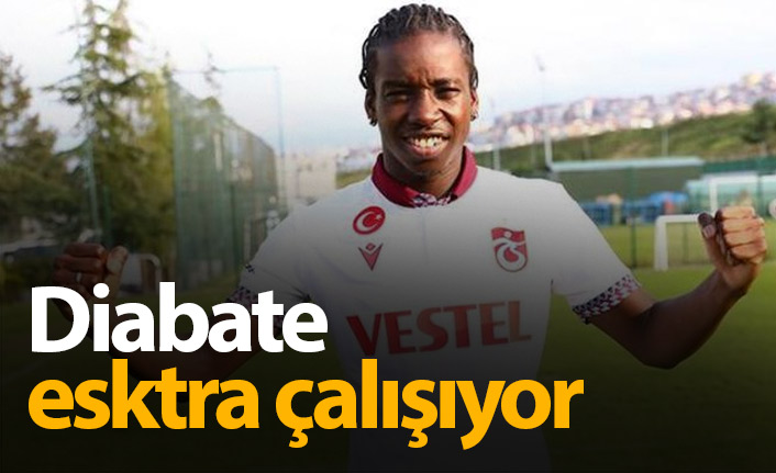 Diabate ekstra çalışıyor