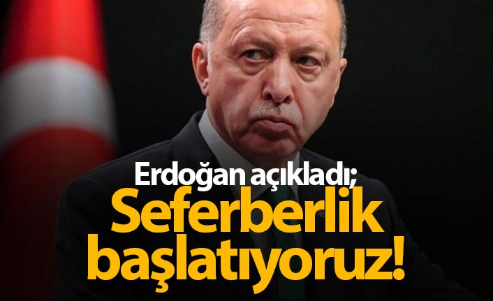 Erdoğan açıkladı: Seferberlik başlatıyoruz