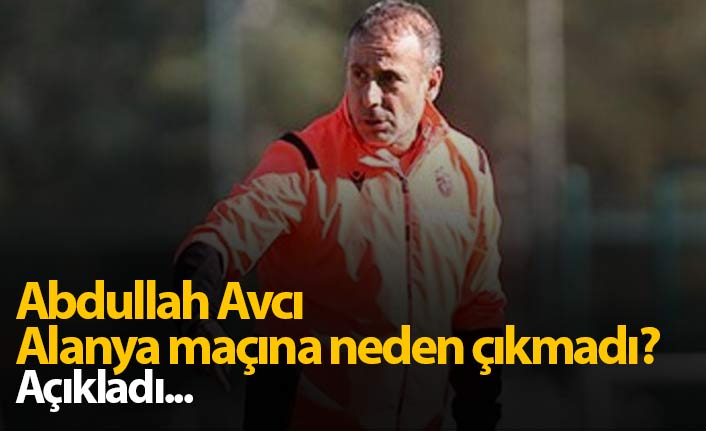 Avcı Alanyaspor maçına neden çıkmadı? Açıkladı