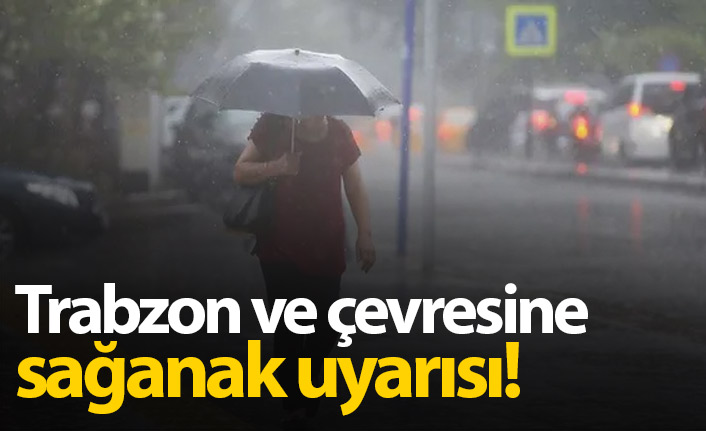 Trabzon ve çevresine sağanak yağış uyarısı