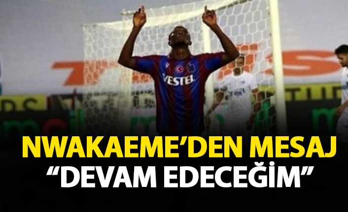 Nwakaeme'den mesaj: Devam edeceğim