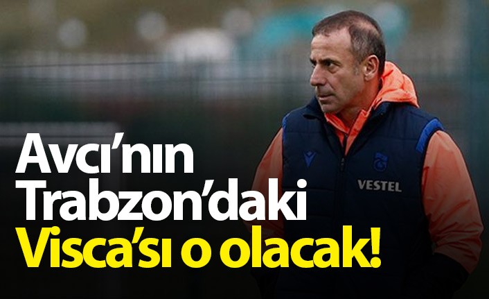 Avcı'nın Trabzon'daki Visca'sı o olacak