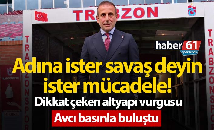 Abdullah Avcı: Adına ister savaş deyin ister mücadele...