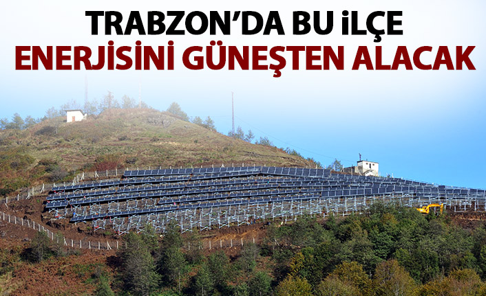 Trabzon'da bu ilçeye güneş tarlası kuruluyor