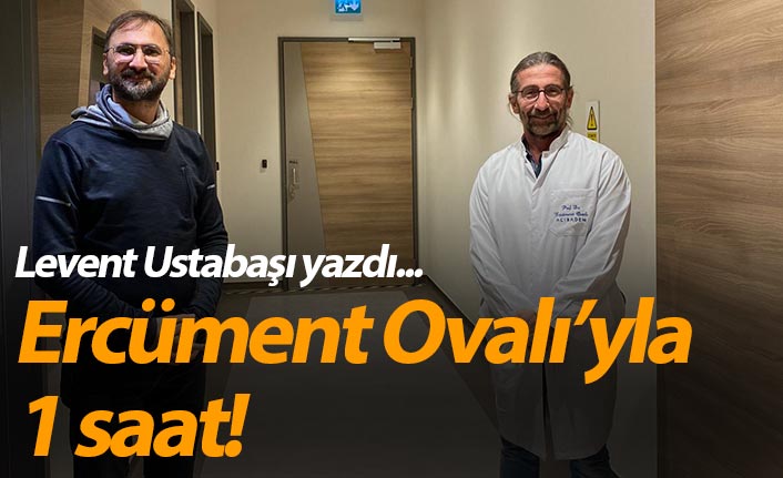 Ercüment Ovalı’yla 1 saat