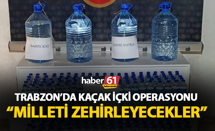 Trabzon’da kaçak alkol operasyonları sürüyor!