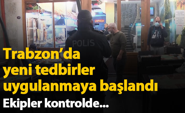 Trabzon’da yeni tedbirler uygulanmaya başlandı