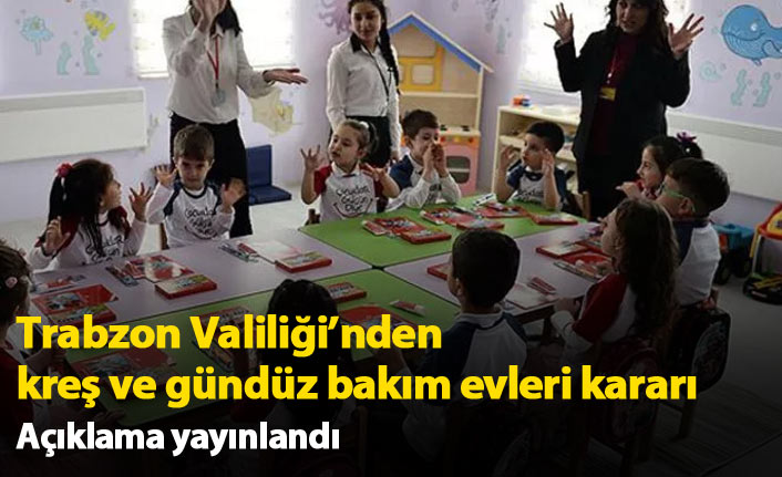 Trabzon Valiliği'nden kreş ve bakım evleri kararı