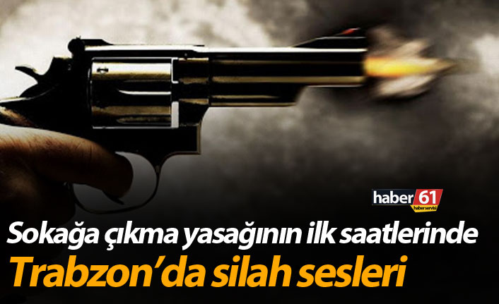Trabzon’da silah sesleri