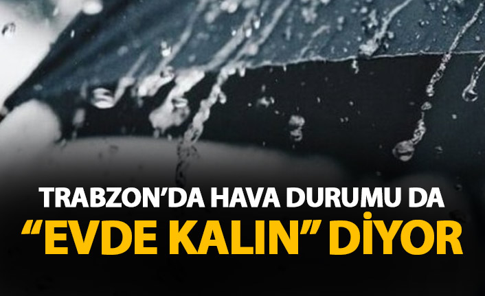 Trabzon'da hava durumu da evde kalın diyor