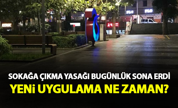 Türkiye'de sokağa çıkma yasağı bugünlük sona erdi!  Yeni uygulama ne zaman?