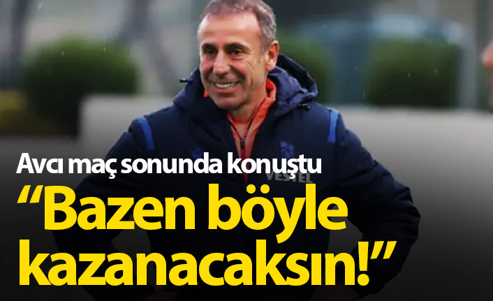 Abdullah Avcı: Bazen böyle kazanacaksın
