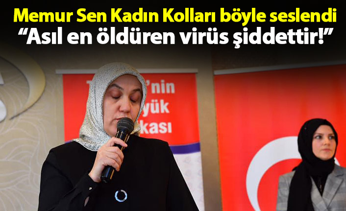 Memur Sen Kadın Kolları böyle seslendi; Asıl en öldüren virüs şiddettir!