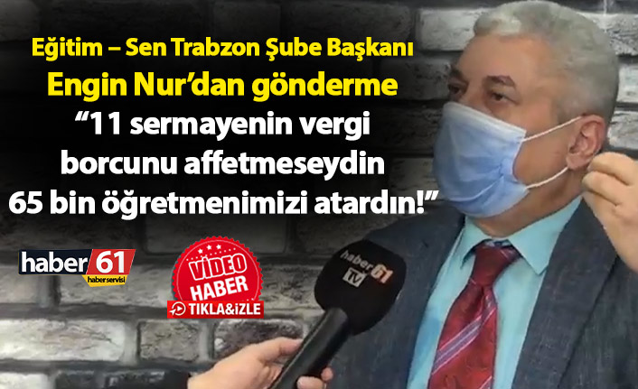 Flaş gönderme; 11 sermayenin vergi borcunu affetmeseydin 65 bin öğretmenimizi atardın!
