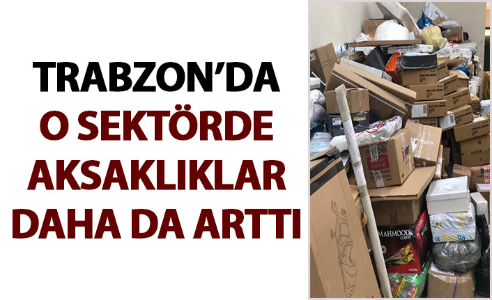 Trabzon'da kargo dağıtımlarındaki aksaklıklar arttı