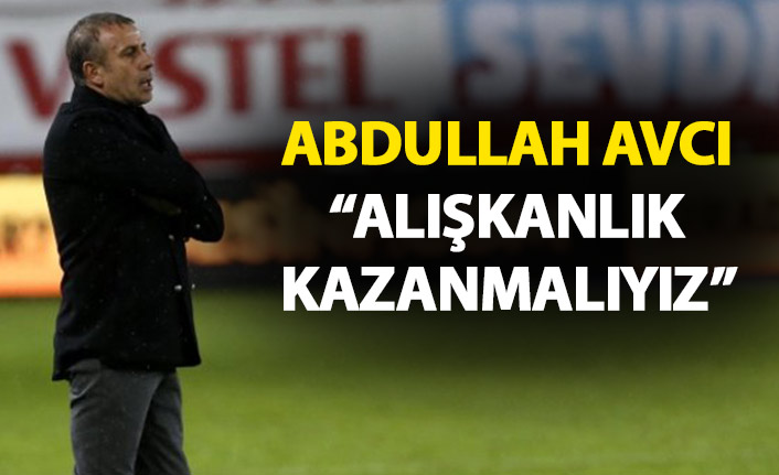 Abdullah Avcı: Alışkanlık kazanmalıyız