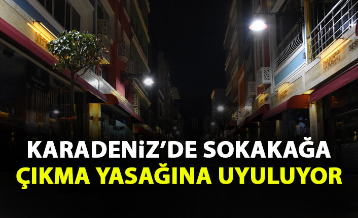 Orta ve Doğu Karadeniz'de sokağa çıkma yasağına uyuldu