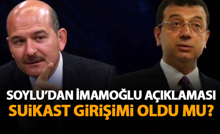 Süleyman Soylu'dan Ekrem İmamoğlu açıklaması: Suikast girişimi...