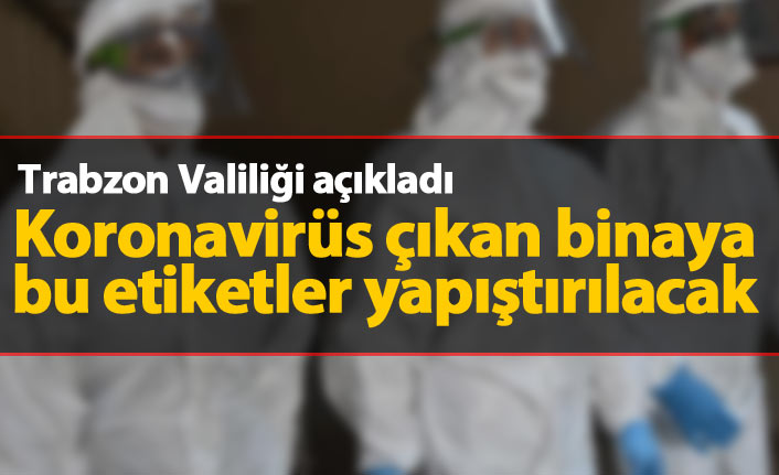 Trabzon'da koronavirüs çıkan binaya bu etiketler yapıştırılacak