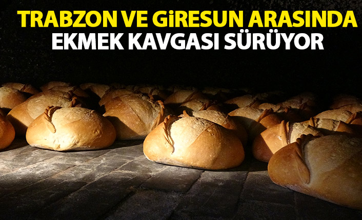 Trabzon ve Giresun arasında ekmek kavgası sürüyor